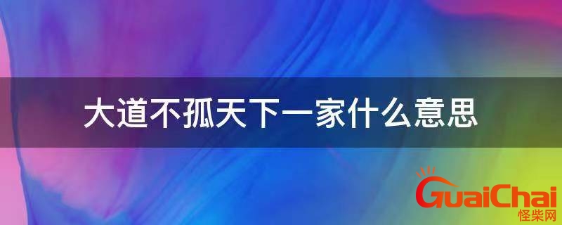 大道不孤天下一家出处 大道不孤天下一家寓意