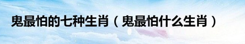 鬼最怕的七种生肖是什么？鬼为什么怕这几个生肖？