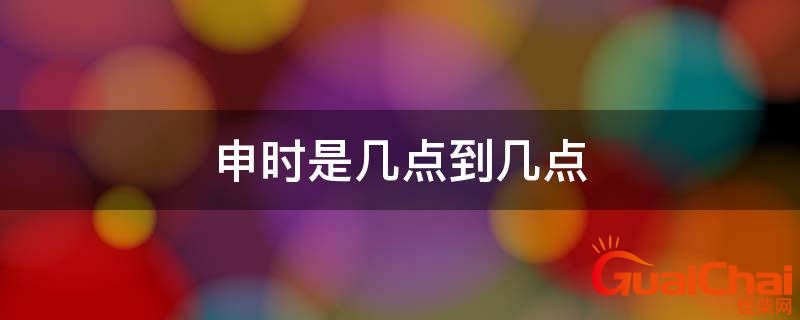 申时是几点到几点钟？申时是几点到几点钟的时辰