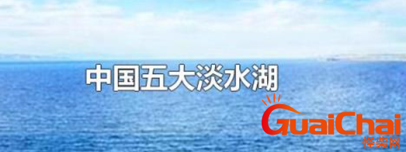 五大淡水湖是哪些？五大淡水湖在哪？