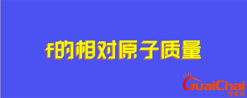 氟的相对原子质量是多少？氟的相对原子质量是多少整数