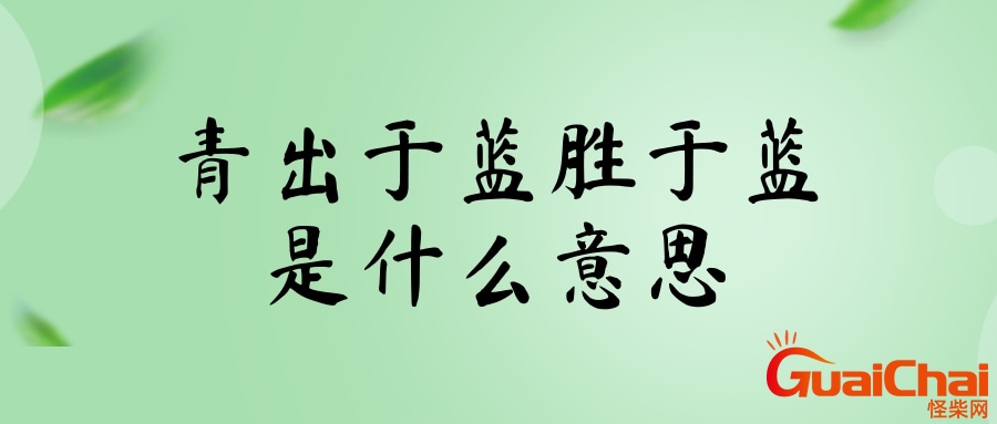 青出于蓝而胜于蓝是什么意思？青出于蓝而胜于蓝出自哪里