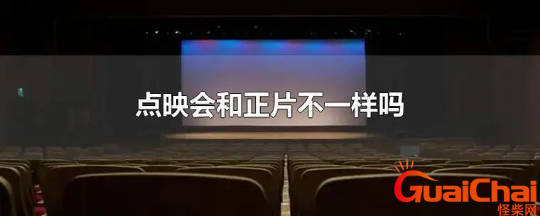 点映是什么意思和正片一样吗?点映和正式的有啥区别？