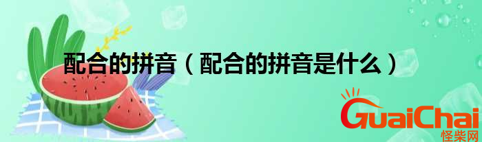 配合拼音怎么读？配合的意思是什么？