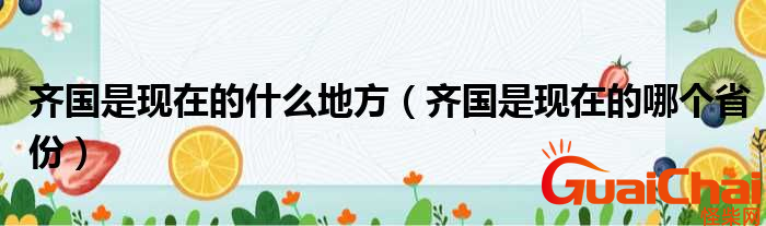 齐国是现在的什么地方？齐国的历史有什么？