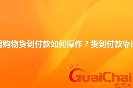 网上购物货到付款是啥意思？什么是货到付款？