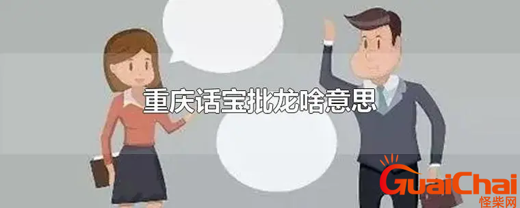 宝批龙四川话是什么意思？四川话宝批龙的意思是什么？