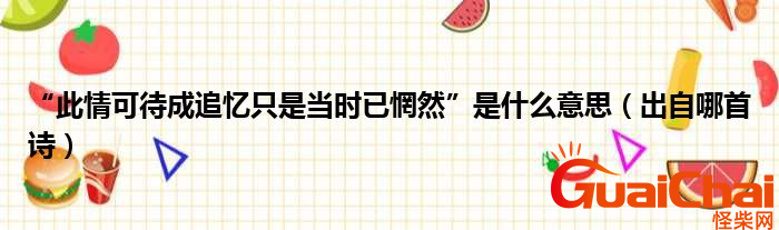 此情可待成追忆是什么意思？此情可待成追忆的由来是什么？