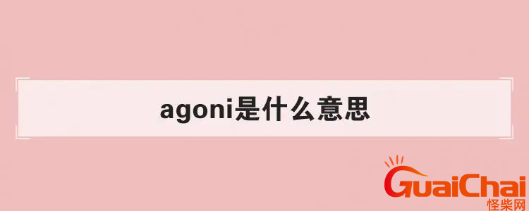 agoni发音是什么？Agoni的意思是什么呢？