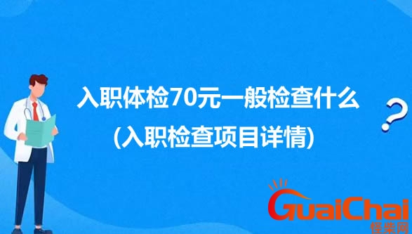 入职体检70元一般检查什么项目？入职体检70元一般检查什么几天出结果